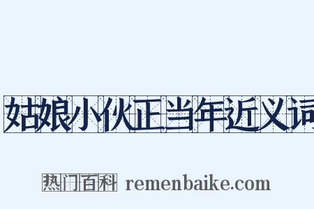 姑娘小伙正当年近义词是什么意思的图片